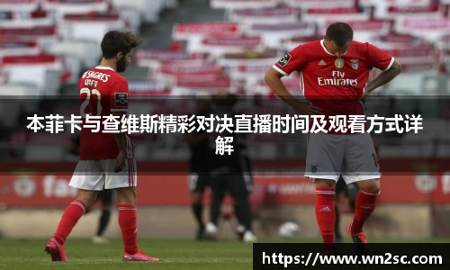 本菲卡与查维斯精彩对决直播时间及观看方式详解