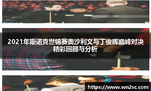 2021年斯诺克世锦赛奥沙利文与丁俊晖巅峰对决精彩回顾与分析